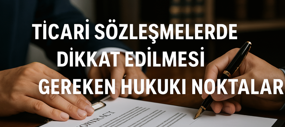 ticari-sozlesmelerde-dikkat-edilmesi-gereken-hukuki-noktalar